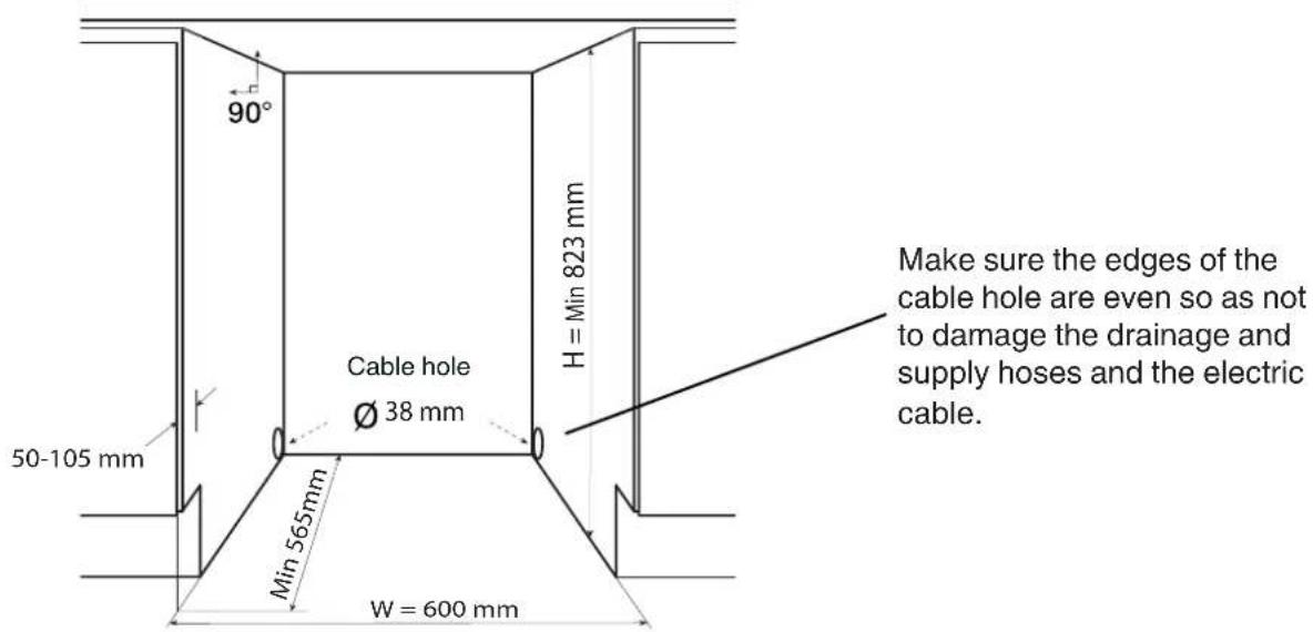 90° 50-105 mm Cable hole Ø 38 mm Min 565mm W = 600 mm H = Min 823 mm Make sure the edges of the cable hole are even so as not to damage the drainage and supply hoses and the electric cable.