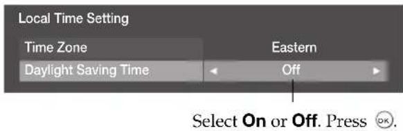 Local Time Setting Time Zone Daylight Saving Time Eastern Off Select On or Off. Press OK.