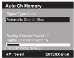 Auto Ch Memory Signal Type Cable Automatic Search Stop Analog Channel Found : 7 Digital Channel Found : 5 Programming Now : ▲: Select ENTER:Cancel