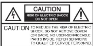 CAUTION RISK OF ELECTRIC SHOCK DO NOT OPEN CAUTION TO REDUCE THE RISK OF ELECTRIC SHOCK, DO NOT REMOVE COVER (OR BACK), NO USER-SERVICEABLE PARTS INSIDE, REFER SERVICING TO QUALIFIED SERVICE PERSONNEL