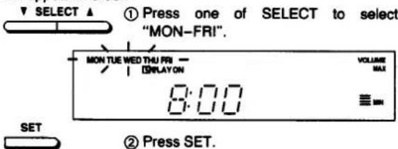 SELECT ▲ ① Press one of SELECT to select "MON-FRI". MON TUE WED THU PRI — ISPLAY ON 0:00 VOLUME MAX SET ② Press SET.