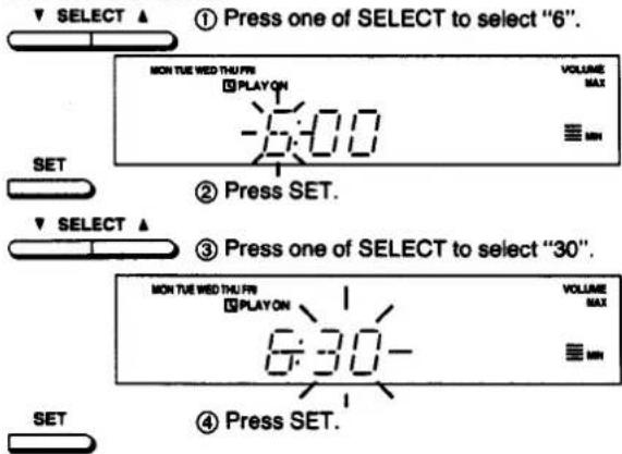 SELECT ▲ ① Press one of SELECT to select "6". MON TUE WED THU PRI PLAY ON 5:00 VOLUME MAX MIN SET ② Press SET. ③ Press one of SELECT to select "30". MON TUE WED THU PRI PLAY ON 8:30- VOLUME MAX MIN SET ④ Press SET.