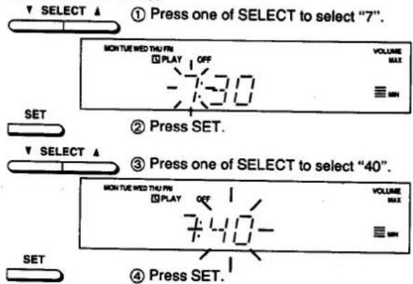 SELECT ▲ ① Press one of SELECT to select "7". MON TUE WED THU FIN OFF VOLUME MAX ≡ MIN SET ② Press SET. ▼ SELECT ▲ ③ Press one of SELECT to select "40". MON TUE WED THU FIN OFF VOLUME MAX ≡ MIN SET ④ Press SET.