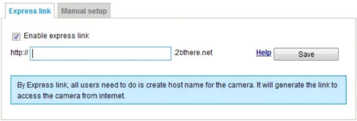 Express link Manual setup Enable express link http:// | .2bthere.net Help Save By Express link, all users need to do is create host name for the camera. It will generate the link to access the camera from internet.
