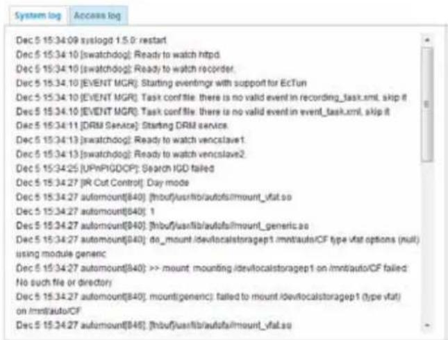 System log Dec 5 15:34:09 syslogd 1.5.0: restart Dec 5 15:34:10 [swatchdog]: Ready to watch httpd Dec 5 15:34:10 [swatchdog]: Ready to watch recorder Dec 5 15:34:10 [EVENT MGR]: Starting eventmgr with support for EcTun Dec 5 15:34:10 [EVENT MGR]: Task conf file: there is no valid event in recording_task.xml, skip it Dec 5 15:34:10 [EVENT MGR]: Task conf file: there is no valid event in event_task.xml, skip it Dec 5 15:34:11 [DRM Service]: Starting DRM service Dec 5 15:34:13 [swatchdog]: Ready to watch vencslave1 Dec 5 15:34:13 [swatchdog]: Ready to watch vencslave2 Dec 5 15:34:25 [UPnPIGDCP]: Search IGD failed Dec 5 15:34:27 [IR Cut Control]: Day mode Dec 5 15:34:27 automount[840] (hbuf)/usr/lib/autofs/mount_vfat.so Dec 5 15:34:27 automount[840] : 1 Dec 5 15:34:27 automount[840] (hbuf)/usr/lib/autofs/mount_generic.so Dec 5 15:34:27 automount[840] do_mount /devllocalstoragep1 imnt/auto/CF type vfat options (null) using module generic Dec 5 15:34:27 automount[840] >> mount mounting /devllocalstoragep1 on imnt/auto/CF failed: No such file or directory Dec 5 15:34:27 automount[840], mount(generic): failed to mount /devllocalstoragep1 (type vfat) on imnt/auto/CF Dec 5 15:34:27 automount[840] (hbuf)/usr/lib/autofs/mount_vfat.so