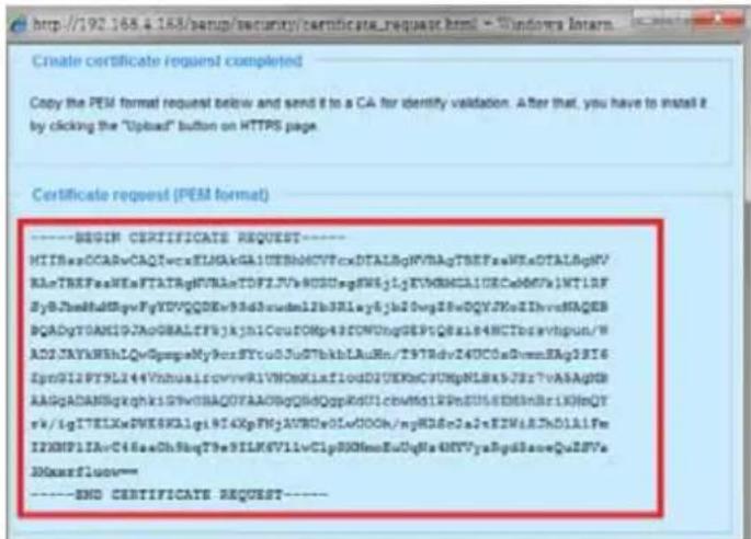 http://192.168.4.168/sapiu/security/certificate_request.html - Windows Iam Create certificate request completed Copy the PEM format request below and send it to a CA for identify validation. After that, you have to install it by clicking the "Upload" button on HTTPS page. Certificate request (PEM format) ----BEGIN CERTIFICATE REQUEST---- HITBssOCARvCAQIwcxELSAkGA1UEBh0CVTcxDTALBgNVBAgTSEFseaNKxDTALBgNVBAgTSEFseaNKxDTALBgNVBAgTSEFseaNKxDTALBgNVBAgTSEFseaNKxDTALBgNVBAgTSEFseaNKxDTALBgNVBAgTSEFseaNKxDTALBgNVBAgTSEFseaNKxDTALBgNVBAgTSEFseaNKxDTALBgNVBAgTSEFseaNKxDTALBgNWV ByB-TREFseaNKxFTATAgNVTBNAsTDFTJ7vX000sgnFN6yIjYVNBMCAUDCw0607e1WT13F ByB-TreFseaNKxFTATAgNVTBNAsTDFTJ7vX000sgnFN6yIjYVNBMCAUDCw0607e1WT13F ByB-TreFseaNKxFTATAgNVTBNAsTDFTJ7vX000sgnFN6yIjYVNBMCAUDCw0607e1WT13F ByB-TreFSeaNKxFTATAgNVTBNAsTDFTJ7vX000sgnFN6yIjYVNBMCAUDCw0607e1WT13F ByB-TreFSeaNKxFTATAgNVTBNAsTDFTJ7vX000sgnFN6yIjYVNBMCAUDCw0607e1WT13F ByB-TreFSeaNKXFTATAgNVTBNAsTDFTJ7vX000sgnFN6yIjYVNBMCAUDCw0607e1WT13F ByB-TreFSeaNKXFTATAgNVTBNAsTDFTJ7vX000sgnFN6yIjYVNBMCAUDCw0607e1WT13F ByB-TreFSeaNKXFTETABNVAaRQENKxDFTJ7vX000sgnFN6yIjYVNBMCAUDCw0607e1WT13F ByB-TreFSeaNKXFTETABNVAaRQENKxDFTJ7vX000sgnFN6yIjYVNBMCAUDCw0607e1WT13F ByB-TreFSeaNKXFTETABNVAbRQENKxDFTJ7vX000sgnFN6yIjYVNBMCAUDCw0607e1WT13F ByB-TreFSeaNKXFTETABNVAbRQENKxDFTJ7vX000sgnFN6yIjYVNBMCAUDCw0607e1WT13F ByB-TreFSeaNKxFTETABNVAbRQENKxDFTJ7vX000sgnFN6yIjYVNBMCAUDCw0607e1WT13F ByB-TreFSeaNKXFTETABNVAbRQENKxDFTJ7vX000sgnFN6yIjYVNBMCAUDCw0607e1WT13F ByC-AYAKNHcLQwQpgaMy9oxSYtuOJuGTbkbLAuHn/fSTTRdv24UCOaDownEAGr18f6 ByC-AYAKNHcLQwQpgaMy9oxSYtuOJuGTbkbLAuHn/fSTTRdv24UCOaDownEAGr18f6 ByC-AYAKNHcLQwQpgaMy9oxSYtuOJuGTbkbLAuHn/fSTTRdv24UCOaDownEAGr18f6 ByC-AYAKNHCpWdYSLi44VinhualrcovwwRVNOsNkInfouDIUEKbC9UNHpNLBx5J8z7vAASAgNB ByC-AYAKNHcWqghkIgS9vNDAQAQNTAAOBoqGNDQppKDulcbWd5l2PbSNUSSBDtNbriKNbQT ByC-AYAKNHcWqghkIgS9vNDAQAQNTAAOBoqGNDQppKDulcbWd5l2PbSNUSSBDtNbriKNbQT ByC-AYAKNHcWqghkIgS9vNDAQAQNTAAOBoqGNDQppKDulcbWd5l2PbSNUSSBDtNbriKINbQT ByC-AYAKNHcWqghkIgS9vNDAQAQNTAAOBoqGNDQppKDulcbWd5l2PbSNUSSBDtNbriKINbQT ByC-AYAKNHcWqghkIgS9vNDAQAQNTAAOBoqGNDQppKDulcbWd5l2PbSNUSSBDtNNbriKNbQT ByC-AYAKNHcWqghkIgS9vNDAQAQNTAAOBoqGNDQppKDulcbWd5l2PbSNUSSBDtNNbriKNbQT ByC-AYAKNHcWqghkIgS9vNDAQAQNTAAOBoqGNDQppKDulcbWd5l2PbSNUSSBDtNNBrilKNbQT ByC-AYAKNHcWqghkIgS9vNDAQAQNTAAOBoqGNDQppKDulcbWd5l2PbSNUSSBDtNNBrilKNbQT ByC-AYAKNHcWqghkIgS9vNDAQAQNTAAOBoqGNDQppKDulcbWd5l2PbSNUSSBDtNBrilKNbQT ByC-AYAKNHcWqghkIgS9vNDAQAQNTAAOBoqGNDQppKDulcbWd5l2PbSNUSSBDtNNBrilKNbQT ByC-AYAKNHcWqghkIgS9vNDAQAQNTAAOBoqGNDQppKDulcbWd5l2PbSNUSSDBtNNBrilKNbQT ByC-AYAKNHcWqghkIgS9vNDAQAQNTAAOBoqGNDQppKDulcbWd5l2PbSNUSSDBtNNBrilKNbQT ByC-AYAKNHcWqghkIgS9vNDAQAQNTAAOBoqGNDQppKDulcbWd5l2PbSNUnuSSDltNNBrilKNbQT ByC-AYAKNHcWqghkIgS9vNDAQAQNTAAOBoqGNDQppKDulcbWd5l2PbSNUnuSSDltNNBrilKNbQT ByC-AYAKNHcWqghkIgS9vNDAQAQNTAAOBoqGNDQppKDulcbWd5l2PbSNunuSSDltNNBrilKNbQT ByC-AYAKNHcWqghkIgS9vNDAQAQNTAAOBoqGNDQppKDulcbWd5l2PbSNunuSSDltNNBrilKNbQT ByC-AYAKNHcWqghkIgS9vNDAQAQNTAAOBoqGNDQppKDulcbWd5l 2PbSNUnuSSDltNNBrilKNbQT ByC-AYAKNHcWqghkIgS9vNDAQAQNTAAOBoqGNDQppKDulcbWd5l2PbSNUnuSSDltNNBrilKNbQT ByC-AYAKNHcWqghkIgS9vNDAQAQNTAAOBoqGNDQppKDulcvBEND CERTIFICATE REQUEST----