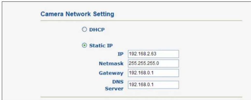 Camera Network Setting DHCP Static IP IP 192.168.2.63 Netmask 255.255.255.0 Gateway 192.168.0.1 DNS 192.168.0.1 Server