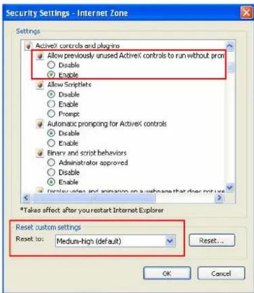 Security Settings - Internet Zone Settings ActiveX controls and plug-ins Allow previously unused ActiveX controls to run without prom Disable Enable Allow Scriptlets Disable Enable Prompt Automatic prompting for ActiveX controls Disable Enable Binary and script behaviors Administrator approved Disable Enable Display video and animation on a webpage that does not use *Takes effect after you restart Internet Explorer Reset custom settings Reset to: Medium-high (default) Reset...