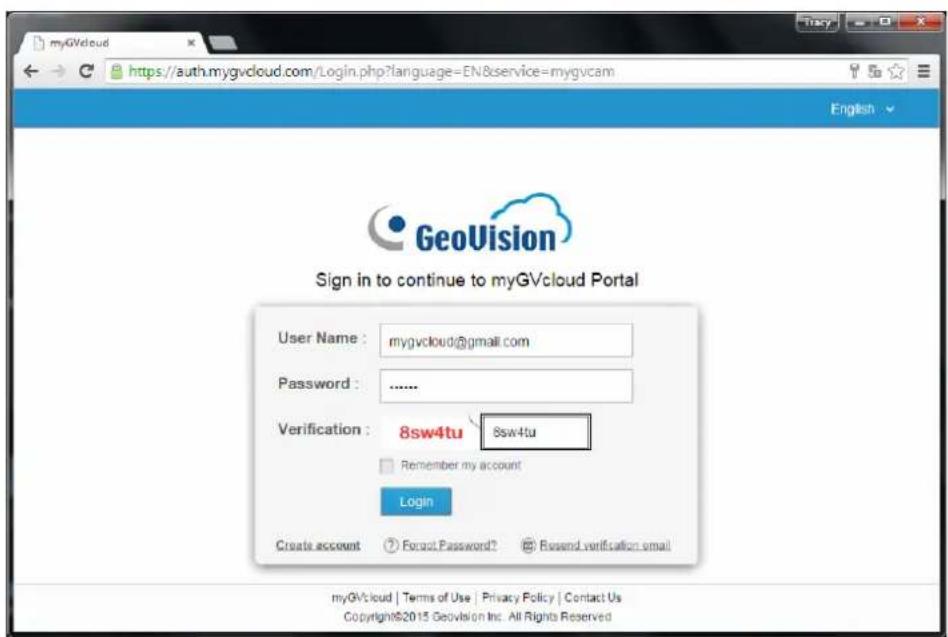 myGVcloud https://auth.mygvcloud.com/Login.php?language=EN&service=mygvcam English GeoVision Sign in to continue to myGVcloud Portal User Name: mygvcloud@gmail.com Password: ...... Verification: 8sw4tu 8sw4tu Remember my account Login Create account? Forget Password? Return verification email myGVcloud | Terms of Use | Privacy Policy | Contact Us Copyright©2015 Geovision Inc. All Rights Reserved