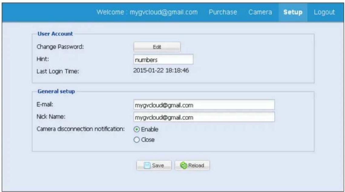 Welcome : mygvcloud@gmail.com Purchase Camera Setup Logout User Account Change Password: Edit Hint: numbers Last Login Time: 2015-01-22 18:18:46 General setup E-mail: mygvcloud@gmail.com Nick Name: mygvcloud@gmail.com Camera disconnection notification: Enable Close Save Reload