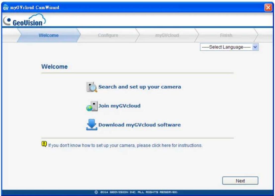 myGVcloud CamWizard GeoVision Welcome Configure myGVcloud Finish ----Select Language---- Welcome Search and set up your camera Join myGVcloud Download myGVcloud software If you don't know how to set up your camera, please click here for instructions. Next © 2014 GEOVISION INC. ALL RIGHTS RESERVED.