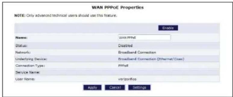 WAN PPPoE Properties NOTE: Only advanced technical users should use this feature. Name: WAN PPPoE Status: Disabled Network: Broadband Connection Underlying Device: Broadband Connection (Ethernet/Coax) Connection Type: PPPoE Service Name: User Name: verizonfios Apply Cancel Settings Enable