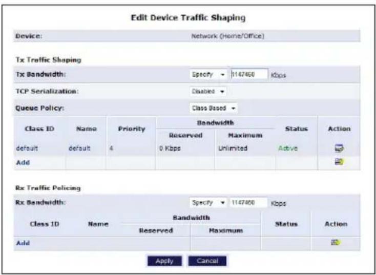 Edit Device Traffic Shaping Device: Network (Home/Office) Tx Traffic Shaping Tx Bandwidth: Specify 114760 Kbps TCP Serialization: Disabled Queue Policy: Class Based Class ID Name Priority Bandwidth Status Action default default 4 Reserved Maximum Active Add 0 Kbps Unlimited Rx Traffic Policing Rx Bandwidth: Specify 114760 Kbps Class ID Name Bandwidth Status Action Reserved Maximum Add Apply Cancel