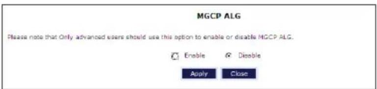 MGCP ALG Please note that Only advanced users should use this option to enable or disable MGCP ALG. Enable Disable Apply Close
