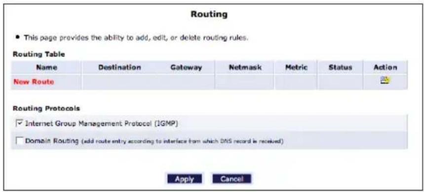 Routing • This page provides the ability to add, edit, or delete routing rules. Routing Table Name Destination Gateway Netmask Metric Status Action New Route Routing Protocols ✓ Internet Group Management Protocol (1GMP) □ Domain Routing (add route entry according to interface from which DNS record is received) Apply Cancel