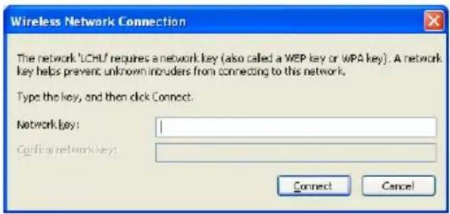 Wireless Network Connection The network 'UCHL' requires a network key (also called a WEP key or WPA key). A network key helps prevent unknown inbruders from connecting to this network. Type the key, and then click Connect. Network key: Confirm network key: Connect Cancel