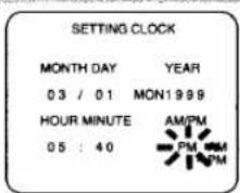 SETTING CLOCK MONTH DAY YEAR 03 / 01 MON1999 HOUR MINUTE AM/PM 05 : 40 PM PM