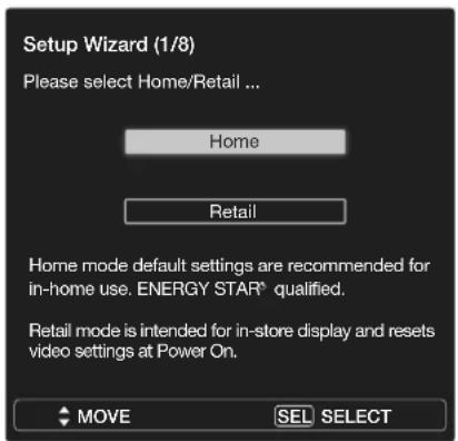Setup Wizard (1/8) Please select Home/Retail ... Home Retail Home mode default settings are recommended for in-home use. ENERGY STAR® qualified. Retail mode is intended for in-store display and resets video settings at Power On. MOVE SEL SELECT