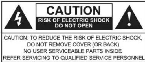 CAUTION RISK OF ELECTRIC SHOCK DO NOT OPEN CAUTION: TO REDUCE THE RISK OF ELECTRIC SHOCK, DO NOT REMOVE COVER (OR BACK). NO USER SERVICEABLE PARTS INSIDE REFER SERVICING TO QUALIFIED SERVICE PERSONNEL