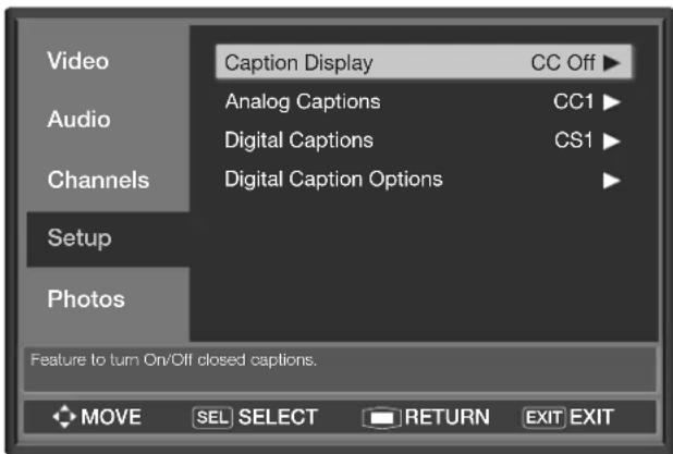 Video Caption Display CC Off Audio Analog Captions CC1 Digital Captions CS1 Channels Digital Caption Options Setup Photos Feature to turn On/Off closed captions. MOVE SEL SELECT RETURN EXIT EXIT