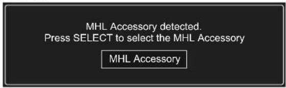 MHL Accessory detected. Press SELECT to select the MHL Accessory MHL Accessory