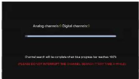 Analog channels:0 Digital channels:0 Channel search will be complete when blue progress has reaches 100% PLEASE DO NOT INTERRUPT THE CHANNEL SEARCH "WAY TAKE A WHILE"