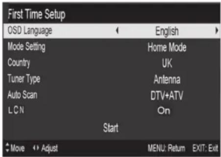 First Time Setup OSD Language Mode Setting Country Tuner Type Auto Scan L C N Start Move Adjust English Home Mode UK Antenna DTV+ATV On MENU: Return EXIT: Exit