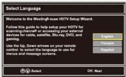 Select Language Welcome to the Westinghouse HDTV Setup Wizard. Follow this guide to help setup your HDTV for scanning channel or accessing their external devices for cable, satellite, Blu-ray, DVD, and gaming. Use the Up, Down arrows on your remote control to select the language to use for menus and message screens. English Français Español :Select OK. Next