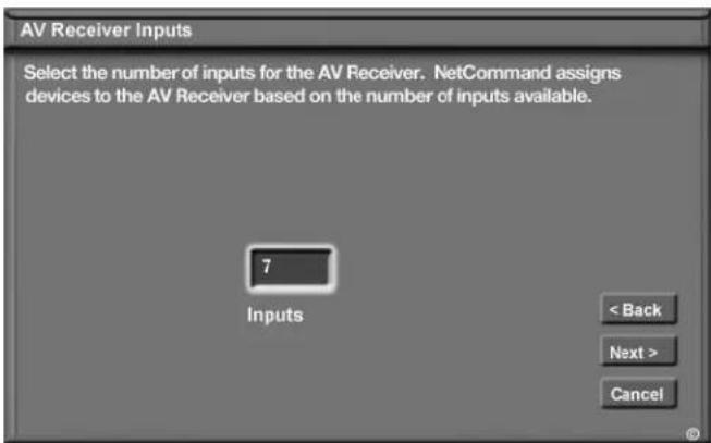 AV Receiver Inputs Select the number of inputs for the AV Receiver. NetCommand assigns devices to the AV Receiver based on the number of inputs available. 7 Inputs < Back Next > Cancel