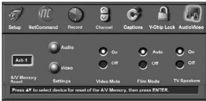 Setup NetCommand Record Channel Captions V-Chip Lock AudioVideo Audio On Auto On Ant-1 Video Off Off Off A/V Memory Settings Video Mute Film Mode TV Speakem Press ▲ to select device for reset of the A/V Memory, then press ENTER.