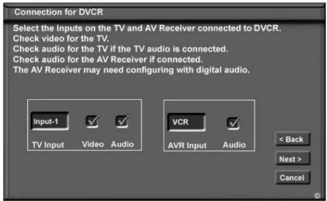 Connection for DVCR Select the inputs on the TV and AV Receiver connected to DVCR. Check video for the TV. Check audio for the TV if the TV audio is connected. Check audio for the AV Receiver if connected. The AV Receiver may need configuring with digital audio. Input-1 TV Input Video Audio VCR AVR Input Audio < Back Next > Cancel