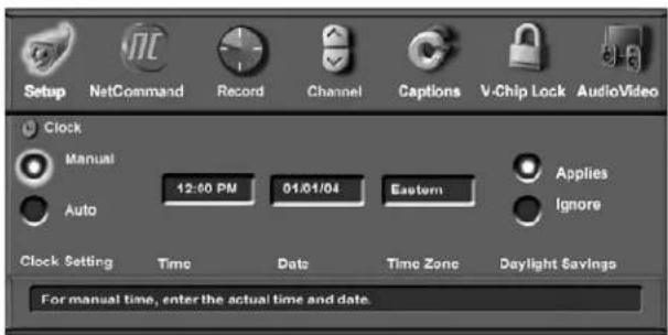 Setup NetCommand Record Channel Captions V-Chip Lock AudioVideo Clock Manual 12:00 PM 01/01/04 Eastern Applies Auto Ignore Clock Setting Time Date Time Zone Daylight Savings For manual time, enter the actual time and date.