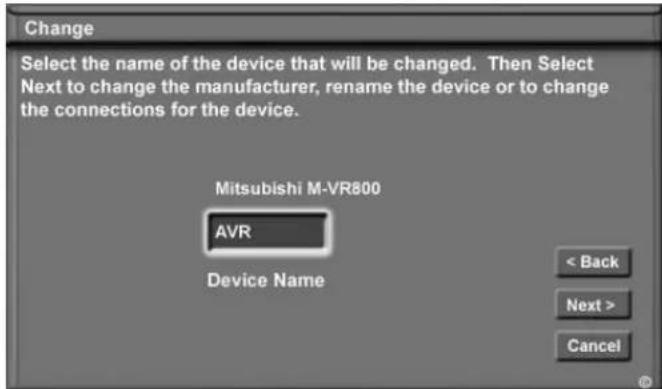 Change Select the name of the device that will be changed. Then Select Next to change the manufacturer, rename the device or to change the connections for the device. Mitsubishi M-VR800 AVR Device Name < Back Next > Cancel