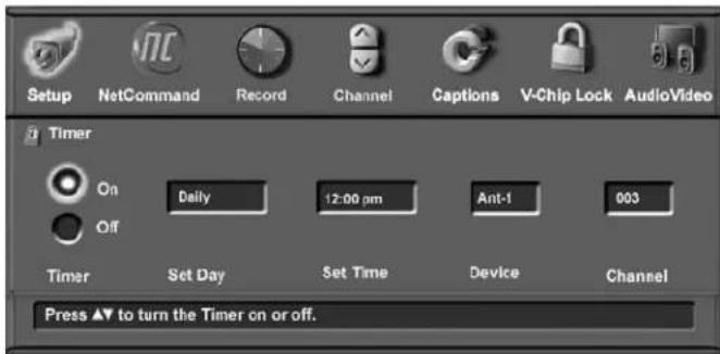 Setup NetCommand Record Channel Captions V-Chip Lock AudioVideo Timer On Daily 12:00 pm Ant-1 003 Off Timer Set Day Set Time Device Channel Press ▲ to turn the Timer on or off.