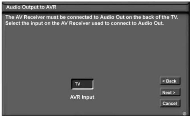 Audio Output to AVR The AV Receiver must be connected to Audio Out on the back of the TV. Select the input on the AV Receiver used to connect to Audio Out. TV AVR Input < Back Next > Cancel