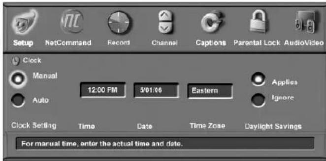Setup NetCommand Record Channel Captions Parental Lock AudioVideo Clock Manual 12:00 FM 5/01/06 Eastern Applies Auto Ignore Clock Setting Time Date Time Zone Daylight Savings For manual time, enter the actual time and date.