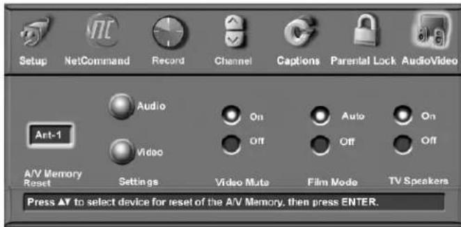Setup NetCommand Record Channel Captions Parental Lock AudioVideo Audio On Auto On Ant-1 Video Off Off Off A/V Memory Reset Settings Video Muts Film Mode TV Speakers Press ▲▼ to select device for reset of the A/V Memory, then press ENTER.