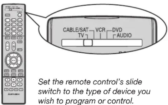 CABLE/SAT VCR DVD TV AUDIO Set the remote control's slide switch to the type of device you wish to program or control.