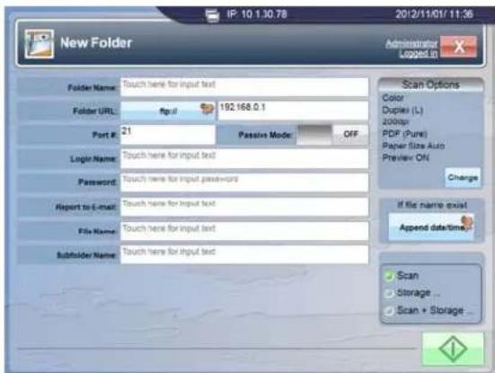 New Folder Folder Name: Touch here for input text Folder URL: http:// 192.168.0.1 Port #: 21 Passive Mode: OFF Login Name: Touch here for input text Password: Touch here for input password Report to E-mail: Touch here for input text File Name: Touch here for input text Subfolder Name: Touch here for…