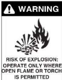 WARNING RISK OF EXPLOSION: OPERATE ONLY WHERE OPEN FLAME OR TORCH IS PERMITTED