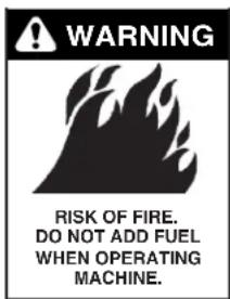 WARNING RISK OF FIRE. DO NOT ADD FUEL WHEN OPERATING MACHINE.