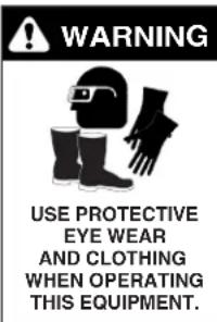WARNING USE PROTECTIVE EYE WEAR AND CLOTHING WHEN OPERATING THIS EQUIPMENT.