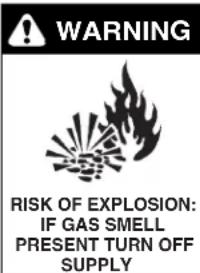 WARNING RISK OF EXPLOSION: IF GAS SMELL PRESENT TURN OFF SUPPLY