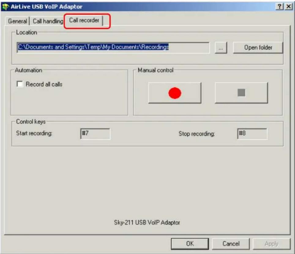 AirLive USB VoIP Adaptor General | Call handling | Call recorder | Location C:\Documents and Settings\Temp\My Documents\Recordings Open folder Automation Record all calls Manual control Control keys Start recording: #7 Stop recording: #8 Sky-211 USB VoIP Adaptor OK Cancel Apply
