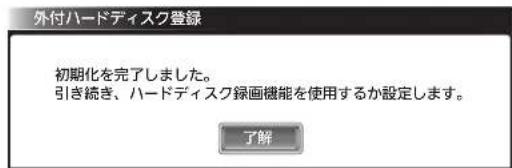 外付ハードディスク登録 初期化を完了しました。 引き続き、ハードディスク録画機能を使用するか設定します。 了解