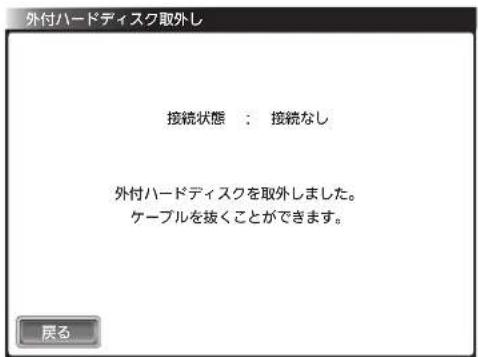 外付ハードディスク取外し 接続状態:接続なし 外付ハードディスクを取外しました。 ケーブルを抜くことができます。