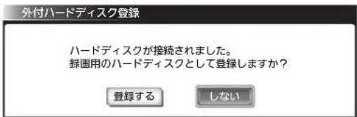 外付ハードディスク登録 ハードディスクが接続されました。 録画用のハードディスクとして登録しますか? 登録する しない