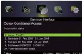 Common Interface Conax Conditional Access Subscription status 1. Name: Pus20 2. Start date 01. Feb 2008 - 01. Jun 2008 3. End date 29. Feb 2008 - 31. Jan 2009 4. Entitlement 0100026 01003110 OK - View subscription status 2 Move: OK, Select, MENU, Return, EXIT, Exit