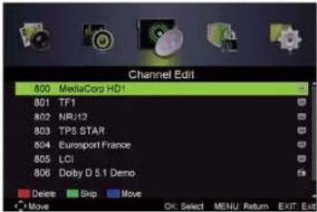 Channel Edit 800 MediaCorp HD1 801 TF1 802 NR/12 803 TPS STAR 804 Europort France 805 LCI 806 Dolby D 5.1 Demo Delete Skip Move Move OK: Select MENU Return EXIT: Exit