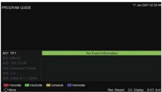 PROGRAM GUIDE 17 Jan 2007 02:28:49 801 TF1 802 NR/17 803 TPS STAR 804 Eunimport France 805 LCI 806 Dalby D 3.1 Demo No Event Information PrevDate NextDate Schedule Reminder Move Rec Record OK Display EXIT Exit